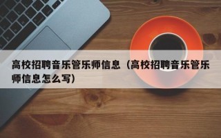 高校招聘音乐管乐师信息（高校招聘音乐管乐师信息怎么写）