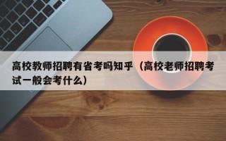 高校教师招聘有省考吗知乎（高校老师招聘考试一般会考什么）