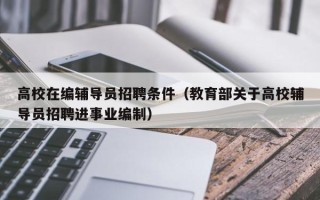 高校在编辅导员招聘条件（教育部关于高校辅导员招聘进事业编制）