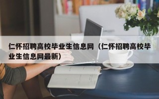 仁怀招聘高校毕业生信息网（仁怀招聘高校毕业生信息网最新）