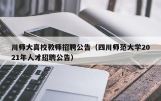 川师大高校教师招聘公告（四川师范大学2021年人才招聘公告）