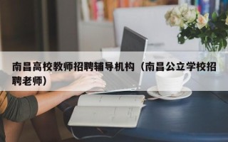南昌高校教师招聘辅导机构（南昌公立学校招聘老师）