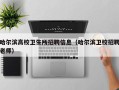 哈尔滨高校卫生所招聘信息（哈尔滨卫校招聘老师）