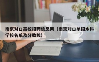 南京对口高校招聘信息网（南京对口单招本科学校名单及分数线）