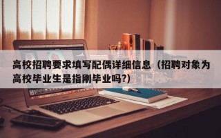 高校招聘要求填写配偶详细信息（招聘对象为高校毕业生是指刚毕业吗?）