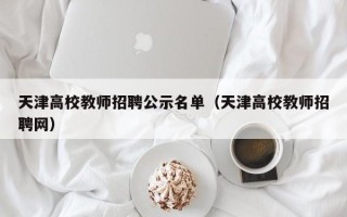 天津高校教师招聘公示名单（天津高校教师招聘网）