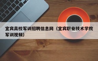 宜宾高校军训招聘信息网（宜宾职业技术学院军训视频）