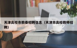 天津高校市教委招聘信息（天津市高校教师招聘）