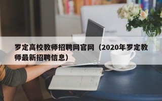 罗定高校教师招聘网官网（2020年罗定教师最新招聘信息）