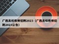 广西高校教师招聘2023（广西高校教师招聘2023公告）