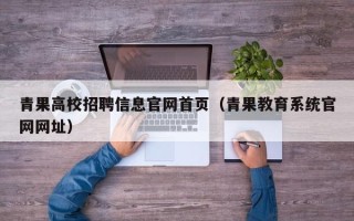 青果高校招聘信息官网首页（青果教育系统官网网址）