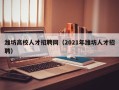 潍坊高校人才招聘网（2021年潍坊人才招聘）