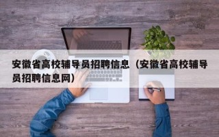 安徽省高校辅导员招聘信息（安徽省高校辅导员招聘信息网）