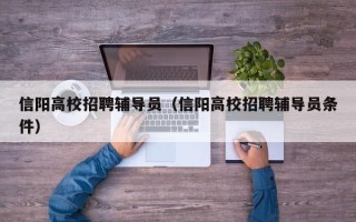信阳高校招聘辅导员（信阳高校招聘辅导员条件）