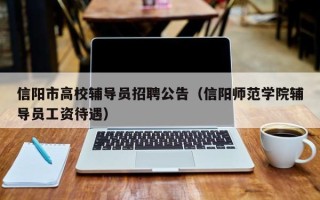 信阳市高校辅导员招聘公告（信阳师范学院辅导员工资待遇）