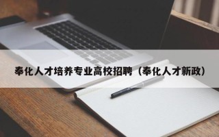 奉化人才培养专业高校招聘（奉化人才新政）