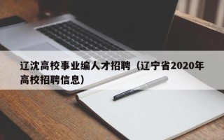 辽沈高校事业编人才招聘（辽宁省2020年高校招聘信息）