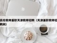 高校教师兼职天津教师招聘（天津兼职教师招聘网）