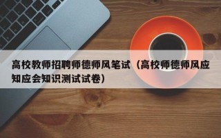高校教师招聘师德师风笔试（高校师德师风应知应会知识测试试卷）