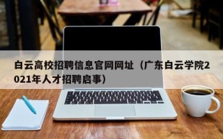 白云高校招聘信息官网网址（广东白云学院2021年人才招聘启事）