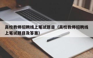 高校教师招聘线上笔试题目（高校教师招聘线上笔试题目及答案）