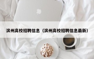 滨州高校招聘信息（滨州高校招聘信息最新）