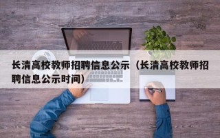 长清高校教师招聘信息公示（长清高校教师招聘信息公示时间）