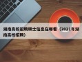 湖南高校招聘硕士信息在哪看（2021年湖南高校招聘）