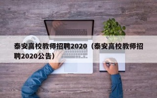 泰安高校教师招聘2020（泰安高校教师招聘2020公告）