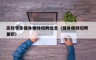 高校学生健身模特招聘信息（健身模特招聘 兼职）