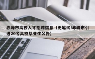 赤峰市高校人才招聘信息（无笔试!赤峰市引进20名高校毕业生公告）