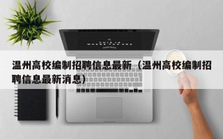 温州高校编制招聘信息最新（温州高校编制招聘信息最新消息）