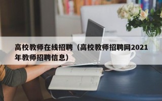 高校教师在线招聘（高校教师招聘网2021年教师招聘信息）