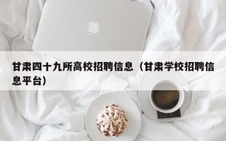 甘肃四十九所高校招聘信息（甘肃学校招聘信息平台）