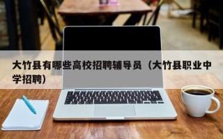 大竹县有哪些高校招聘辅导员（大竹县职业中学招聘）