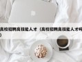 高校招聘高技能人才（高校招聘高技能人才吗）