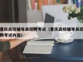 重庆高校辅导员招聘考试（重庆高校辅导员招聘考试内容）