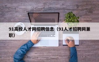 91高校人才网招聘信息（91人才招聘网兼职）
