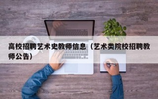 高校招聘艺术史教师信息（艺术类院校招聘教师公告）