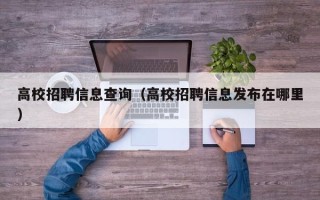 高校招聘信息查询（高校招聘信息发布在哪里）