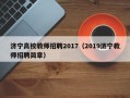 济宁高校教师招聘2017（2019济宁教师招聘简章）