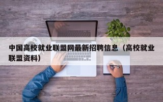中国高校就业联盟网最新招聘信息（高校就业联盟资料）