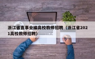 浙江省直事业编高校教师招聘（浙江省2021高校教师招聘）