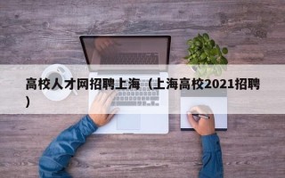 高校人才网招聘上海（上海高校2021招聘）