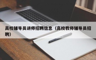 高校辅导员讲师招聘信息（高校教师辅导员招聘）