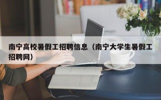 南宁高校暑假工招聘信息（南宁大学生暑假工招聘网）