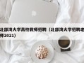 北部湾大学高校教师招聘（北部湾大学招聘老师2021）