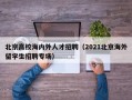 北京高校海内外人才招聘（2021北京海外留学生招聘专场）