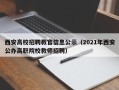 西安高校招聘教官信息公示（2021年西安公办高职院校教师招聘）