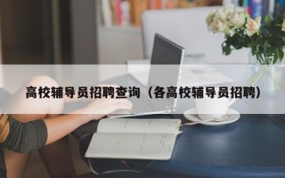高校辅导员招聘查询（各高校辅导员招聘）